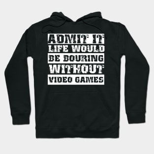 Admit it life would be boring without video games-Funny retro gamer saying Hoodie